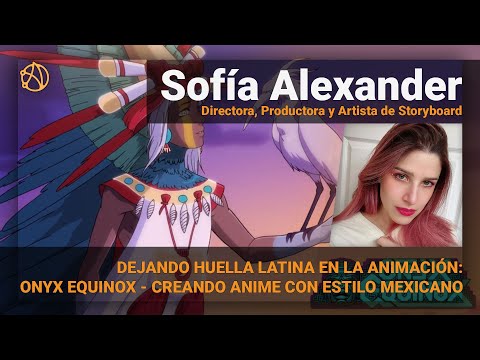 CREANDO ONYX EQUINOX EL PRIMER ANIME MEXICANO EN CRUNCHYROLL - ENTREVISTA SOFÍA ALEXANDER
